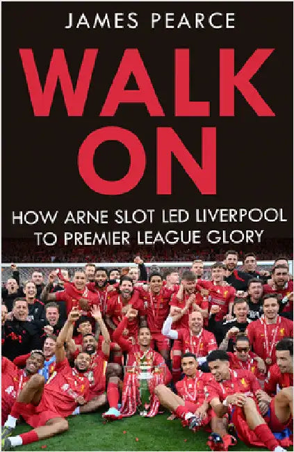 Walk On: Inside Arne Slot's Liverpool by James Pearce