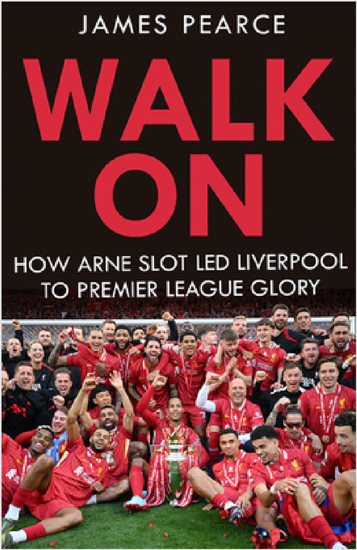 Walk On: Inside Arne Slot's Liverpool by James Pearce