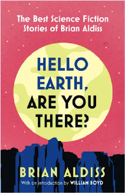 Hello Earth, Are You There?: The Best Science Fiction Stories of Brian Aldiss by Brian Aldiss