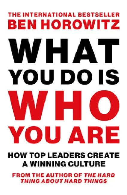 What You Do Is Who You Are: How Top Leaders Create a Winning Culture by Ben Horowitz