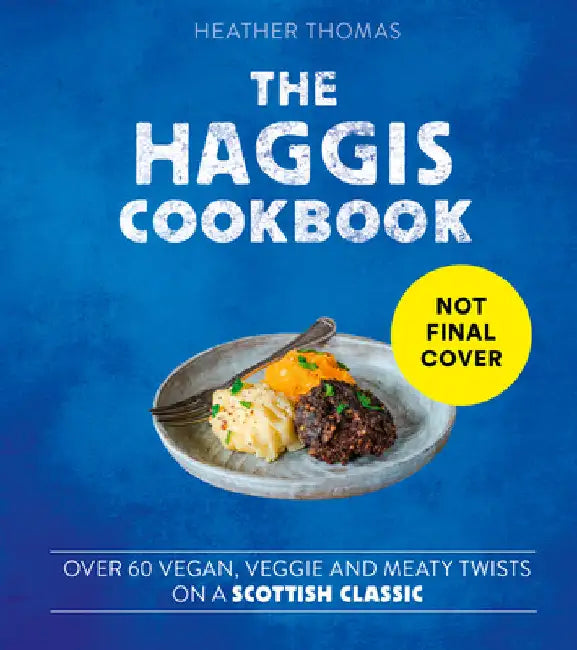 The Haggis Cookbook: Over 60 Vegan, Veggie and Meaty Twists on a Scottish Classic by Heather Thomas