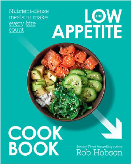 The Low Appetite Cookbook: Over 100 Nutrient-Dense Meals to Make Every Bite Count by Rob Hobson