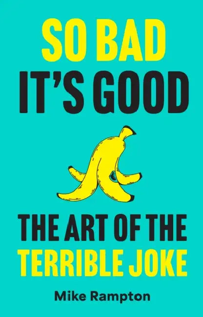 So Bad It's Good: The Art of the Terrible Joke by Mike Rampton