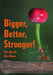Bigger, Better, Stronger! by Rob Alcraft