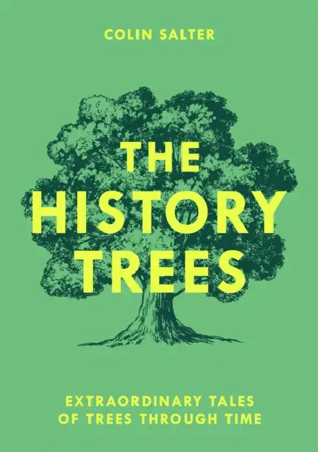 The History Trees: Extraordinary Tales of Trees Through Time by Colin Salter