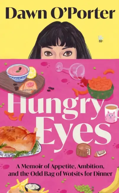 Hungry Eyes: A Memoir of Appetite, Ambition and the Odd Bag of Wotsits for Dinner by Dawn O’Porter