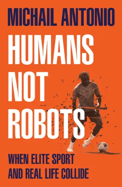 Humans Not Robots: When Elite Sport and Real Life Collide by Michail Antonio