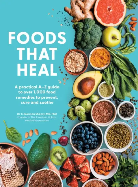 Foods That Heal: An A-Z of the Foods That Can be Used as Natural Remedies to Prevent & Cure Common Ailments by C. Norman Shealy