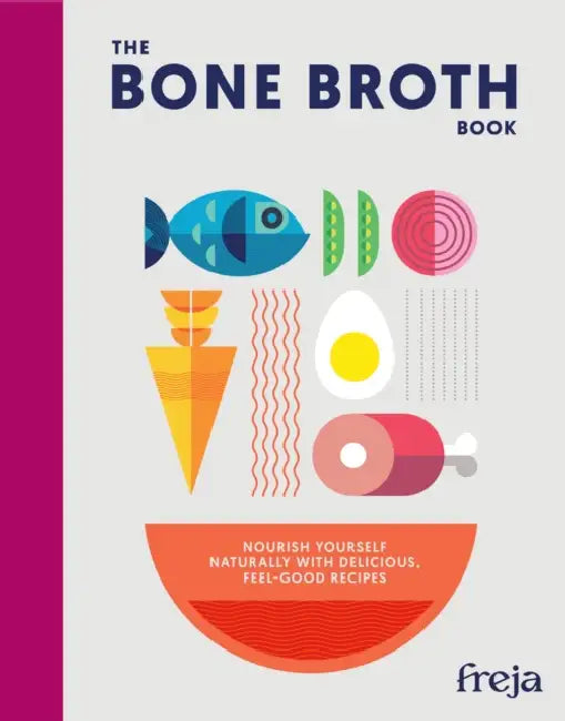The Bone Broth Book: Nourish Yourself Naturally with Delicious, Feel-Good Recipes by Freja