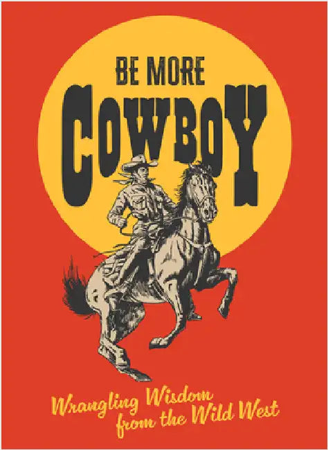 Be More Cowboy: Wrangling Wisdom from the Wild West by Abbie Headon