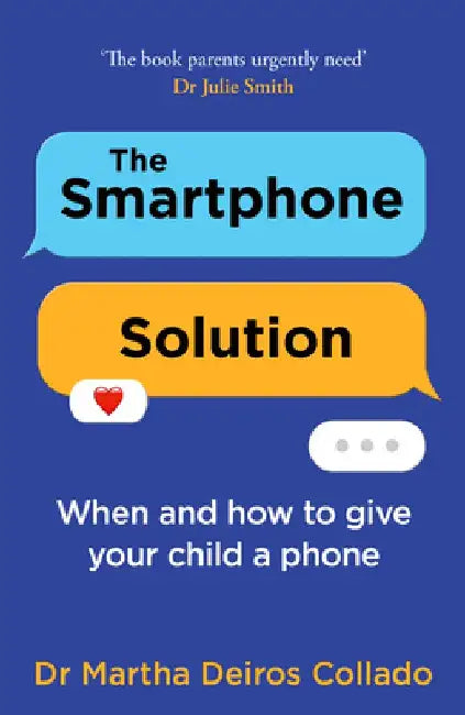 The Smartphone Solution: When and how to give your child a phone by Dr Martha Deiros Collado