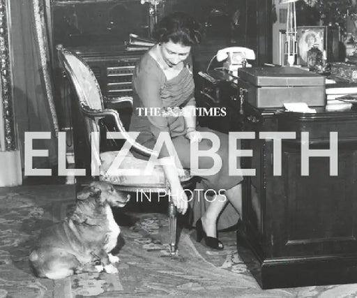 The Times Elizabeth in Photos: A Behind-the-Scenes Photographic History of Queen Elizabeth II and the Royal Family by Times Books