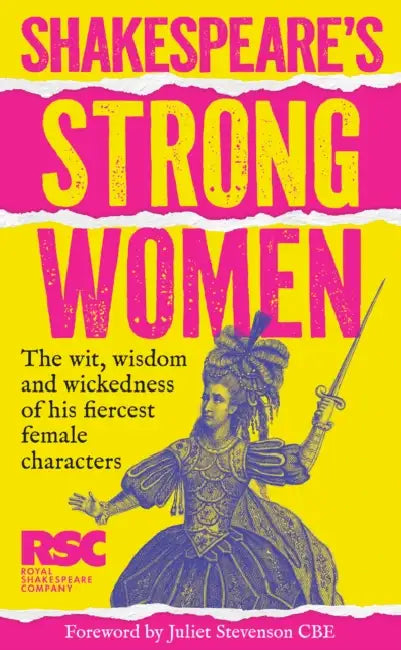 Shakespeare's Strong Women: The Wit, Wisdom and Wickedness of His Fiercest Female Characters by Royal Shakespeare Company