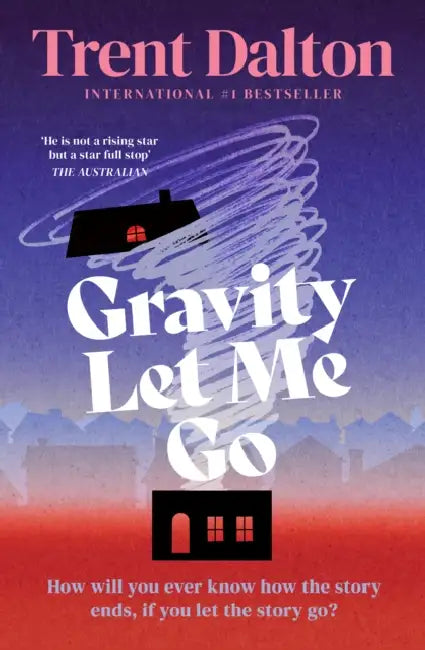 Gravity Let Me Go by Trent Dalton