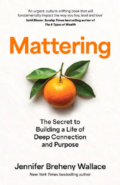 Mattering: The Secret to Building a Life of Deep Connection and Purpose by Jennifer Breheny Wallace