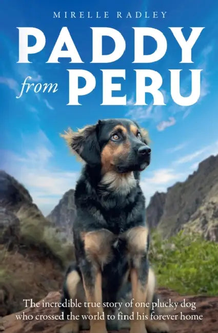 Paddy from Peru: The Incredible True Story of One Plucky Dog Who Crossed the World to Find His Forever Home by Mirelle Radley