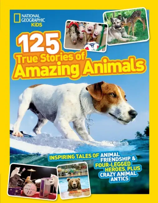 125 True Stories of Amazing Animals: Inspiring Tales of Animal Friendship & Four-Legged Heroes, Plus Crazy Animal Antics by National Geographic Kids