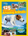 125 True Stories of Amazing Animals: Inspiring Tales of Animal Friendship & Four-Legged Heroes, Plus Crazy Animal Antics by National Geographic Kids