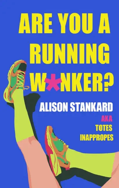 Are You a Running W*nker?: The Life Changing Magic of Propelling Yourself Forward Slightly Faster Than Walking by Alison Stankard