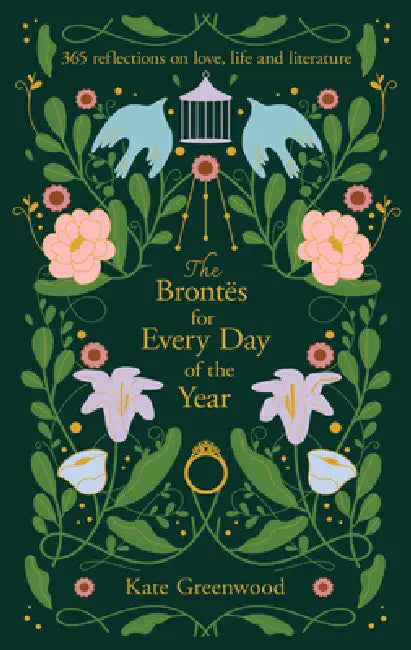 The Brontes for Every Day of the Year: 365 Reflections on Love, Life and Literature by Kate Greenwood