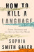 How to Kill a Language: Power, Resistance and the Race to Save Our Words by Rachel Feder