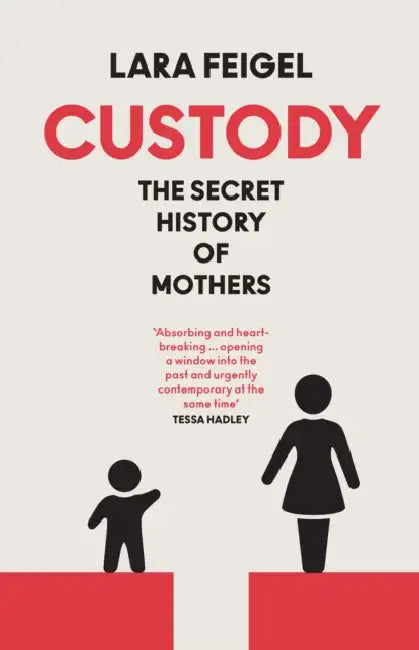 Custody: The Secret History of Mothers by Lara Feigel