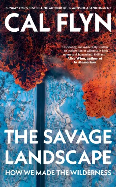The Savage Landscape: How We Made the Wilderness by Cal Flyn
