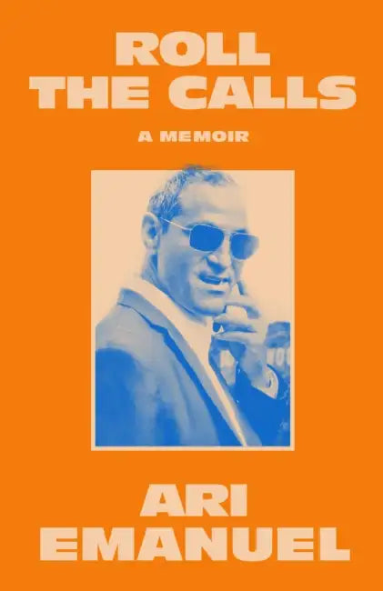 Roll the Calls: A Memoir by Ari Emanuel