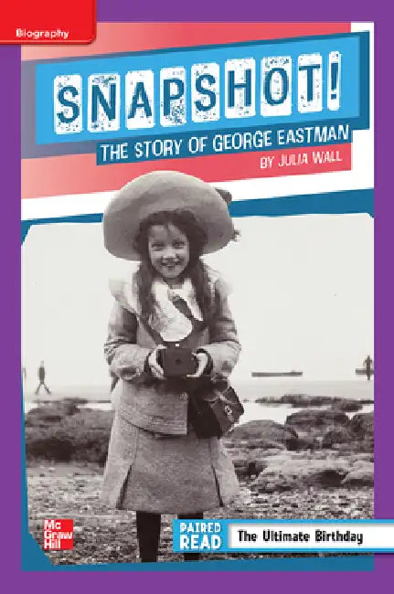 Reading Wonders Leveled Reader Snapshot! the Story of George Eastman: Ell Unit 1 Week 4 Grade 5 by McGraw Hill