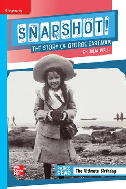 Reading Wonders Leveled Reader Snapshot! the Story of George Eastman: On-Level Unit 1 Week 4 Grade 5 by McGraw Hill