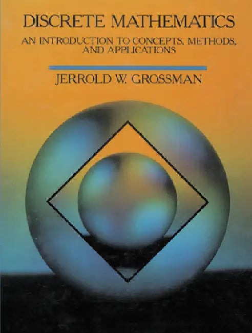 Discrete Mathematics: An Introduction to Concepts, Methods, and Applications by Jerrold Grossman