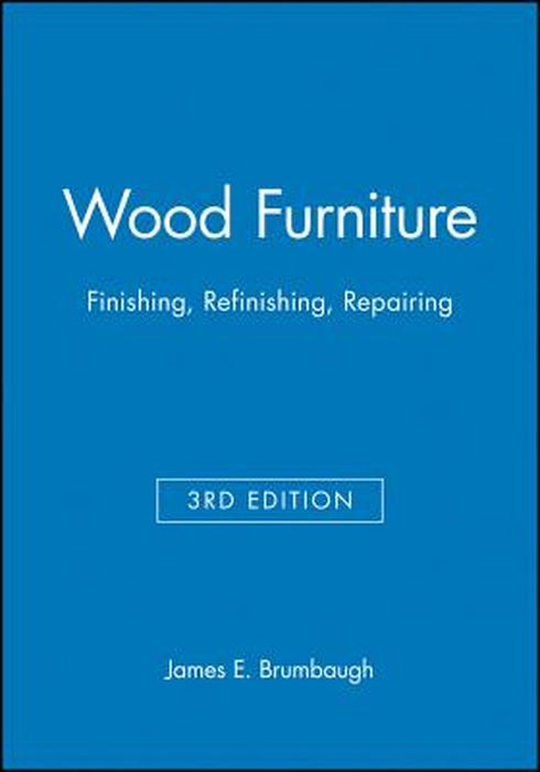 Wood Furniture: Finishing, Refinishing, Repairing by James E. Brumbaugh