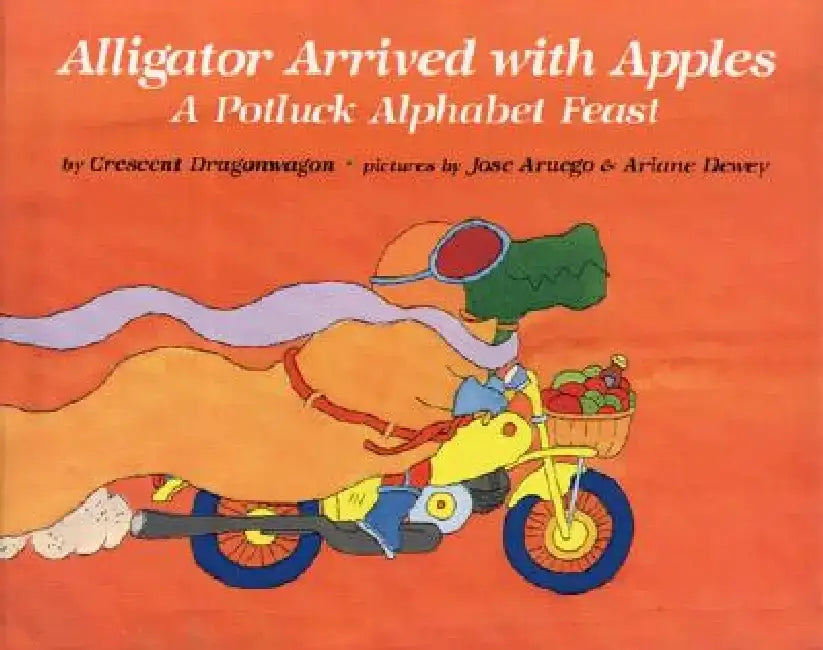 Alligator Arrived with Apples: A Potluck Alphabet Feast by Crescent Dragonwagon