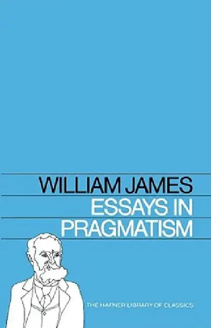 Essays in Pragmatism by William James