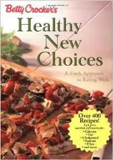 Betty Crockers Healthy New Choices: A Fresh Approach to Eating Well by Betty Crocker