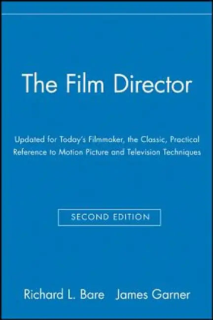 The Film Director: Updated for Today's Filmmaker, the Classic, Practical Reference to Motion Picture and Television Techniques by Richard L. Bare