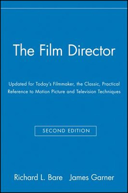The Film Director: Updated for Today's Filmmaker, the Classic, Practical Reference to Motion Picture and Television Techniques by Richard L. Bare