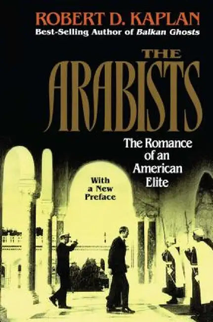 Arabists: The Romance of an American Elite by Robert D. Kaplan