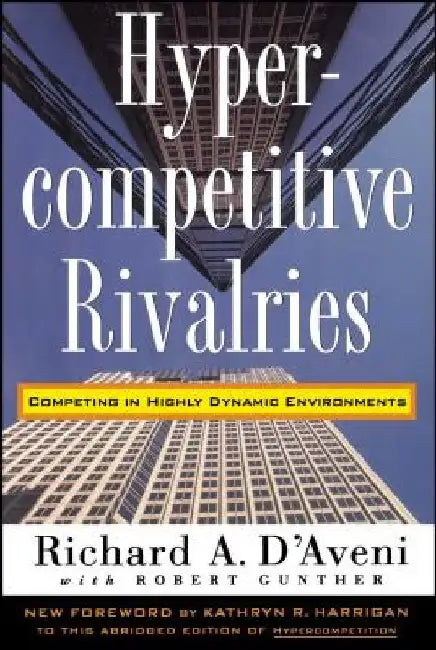 Hypercompetitive Rivalries by Richard A. D'Aveni