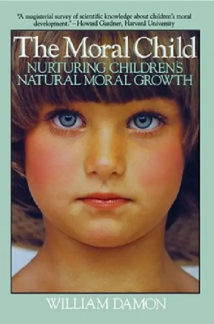 Moral Child: Nurturing Children's Natural Moral Growth by William Damon