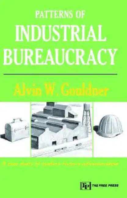 Patterns of Industrial Bureaucracy by Alvin W. Gouldner