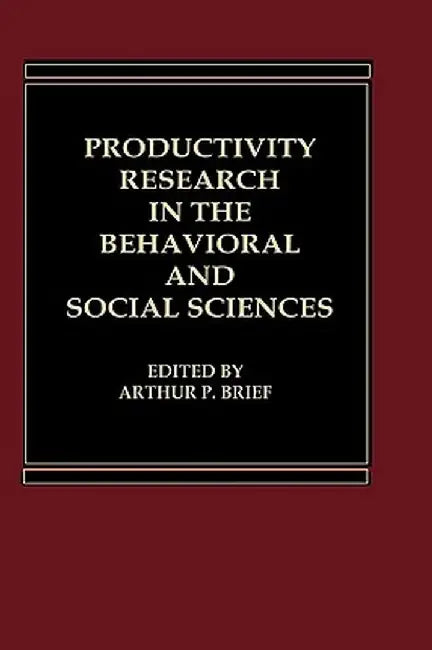 Productivity Research in the Behavioral and Social Sciences by Arthur P. Brief