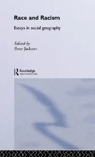 Race and Racism: Essays in Social Geography by Peter Jackson