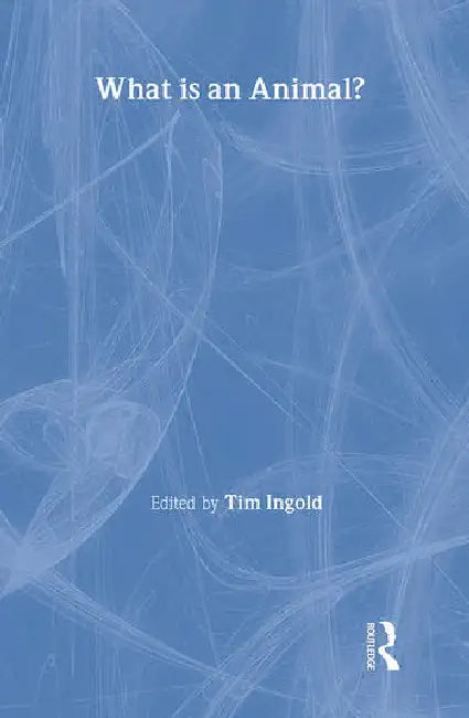 What Is an Animal? by Ingold Tim