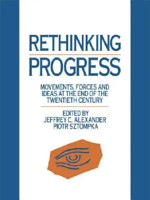 Rethinking Progress: Movements, Forces, and Ideas at the End of the Twentieth Century by Jeffrey C. Alexander, Piotr Sztompka