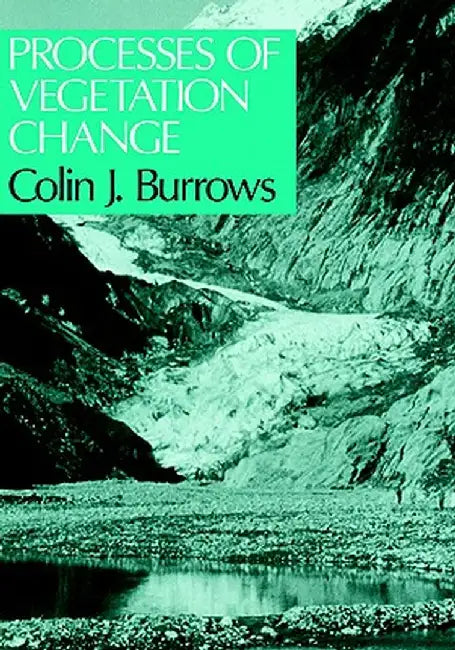 Processes of Vegetation Change by C. J. Burrows