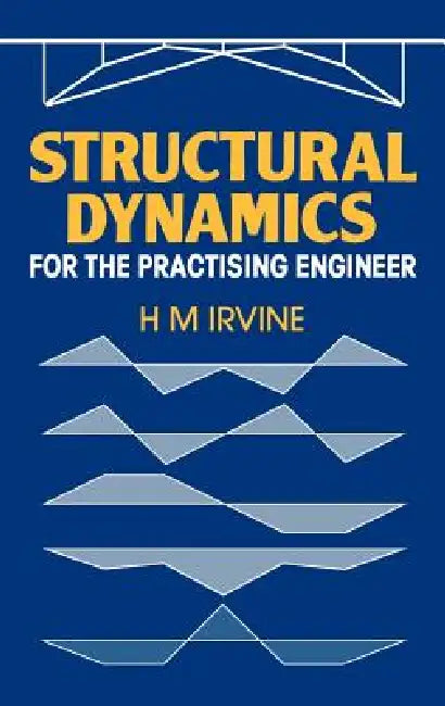 Structural Dynamics for the Practising Engineer by H. M. Irvine