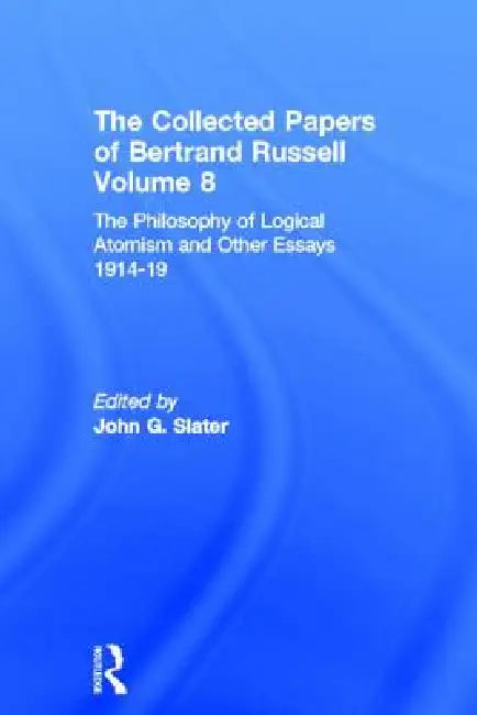 The Collected Papers of Bertrand Russell, Volume 8: The Philosophy of Logical Atomism and Other Essays 1914-19 by John Slater