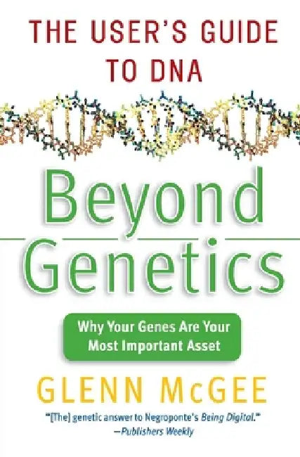 Beyond Genetics: The User's Guide to DNA by Glenn McGee