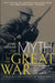 The Myth of the Great War: A New Military History of World War I by John Mosier